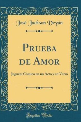 Cover of Prueba de Amor: Juguete Cómico en un Acto y en Verso (Classic Reprint)