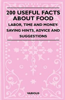 Book cover for 200 Useful Facts About Food - Labor, Time And Money-Saving Hints, Advice And Suggestions