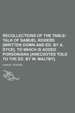 Cover of Recollections of the Table-Talk of Samuel Rogers [Written Down and Ed. by A. Dyce]. to Which Is Added Porsoniana [Anecdotes Told to the Ed. by W. Maltby].