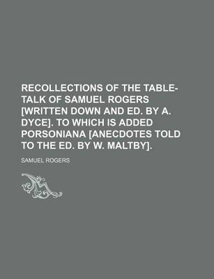 Book cover for Recollections of the Table-Talk of Samuel Rogers [Written Down and Ed. by A. Dyce]. to Which Is Added Porsoniana [Anecdotes Told to the Ed. by W. Maltby].