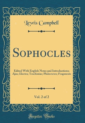 Book cover for Sophocles, Vol. 2 of 2: Edited With English Notes and Introductions; Ajax; Electra; Trachiniae; Philoctetes; Fragments (Classic Reprint)