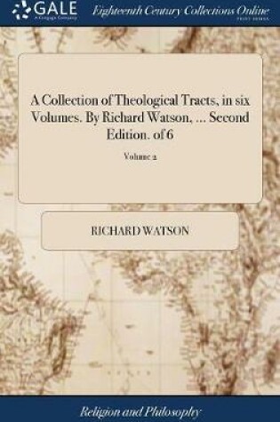 Cover of A Collection of Theological Tracts, in Six Volumes. by Richard Watson, ... Second Edition. of 6; Volume 2
