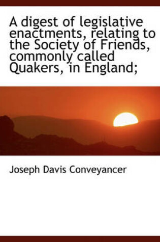 Cover of A Digest of Legislative Enactments, Relating to the Society of Friends, Commonly Called Quakers, in