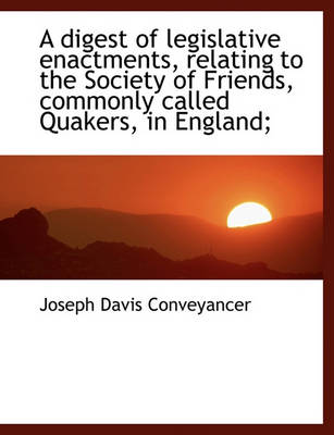 Book cover for A Digest of Legislative Enactments, Relating to the Society of Friends, Commonly Called Quakers, in