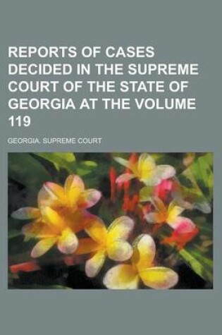 Cover of Reports of Cases Decided in the Supreme Court of the State of Georgia at the Volume 119