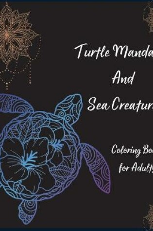 Cover of Turtle Mandala and Sea Creatures Coloring Book for Adults
