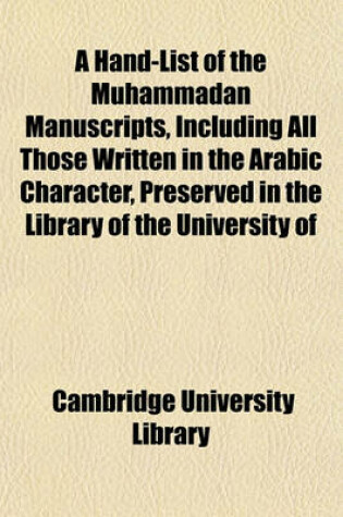 Cover of A Hand-List of the Muhammadan Manuscripts, Including All Those Written in the Arabic Character, Preserved in the Library of the University of