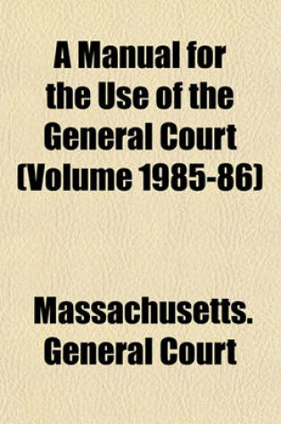 Cover of A Manual for the Use of the General Court (Volume 1985-86)