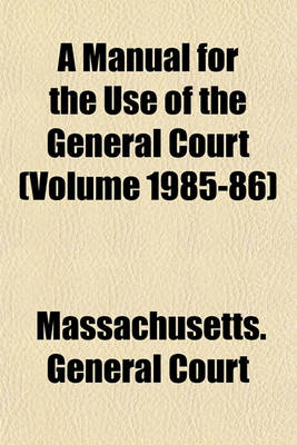 Book cover for A Manual for the Use of the General Court (Volume 1985-86)