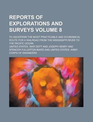 Book cover for Reports of Explorations and Surveys; To Ascertain the Most Practicable and Economical Route for a Railroad from the Mississippi River to the Pacific Ocean Volume 8