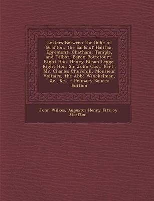 Book cover for Letters Between the Duke of Grafton, the Earls of Halifax, Egremont, Chatham, Temple, and Talbot, Baron Bottetourt, Right Hon. Henry Bilson Legge, Right Hon. Sir John Cust, Bart., Mr. Charles Churchill, Monsieur Voltaire, the ABBE Winckelman, &C., &C...