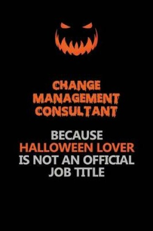 Cover of Change Management Consultant Because Halloween Lover Is Not An Official Job Title