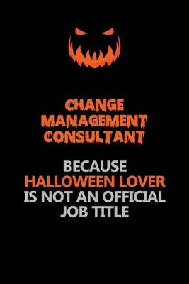 Book cover for Change Management Consultant Because Halloween Lover Is Not An Official Job Title