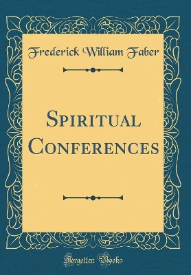 Book cover for Spiritual Conferences (Classic Reprint)