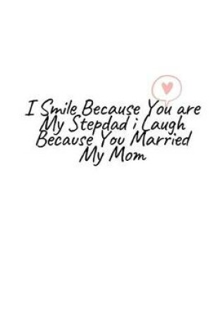 Cover of I Smile Because You are My Stepdad I Laugh Because You Married My Mom