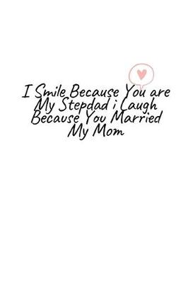 Book cover for I Smile Because You are My Stepdad I Laugh Because You Married My Mom