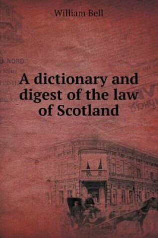 Cover of A dictionary and digest of the law of Scotland