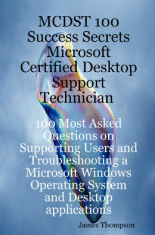 Cover of McDst 100 Success Secrets Microsoft Certified Desktop Support Technician 100 Most Asked Questions on Supporting Users and Troubleshooting a Microsoft