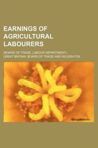 Cover of Earnings of Agricultural Labourers; (Board of Trade, Labour Department.)