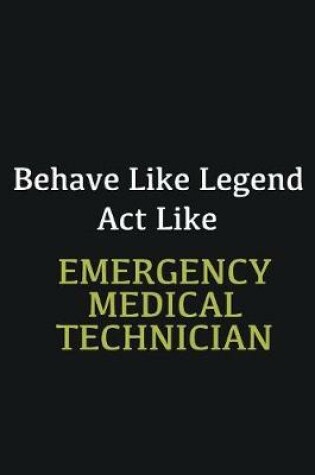 Cover of Behave like Legend Act Like Emergency Medical Technician