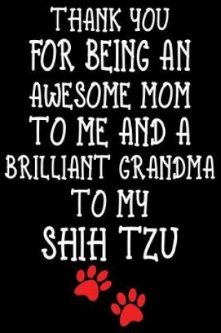 Cover of Thank You For Being An Awesome Mom To Me And A Brilliant Grandma To My Shih Tzu