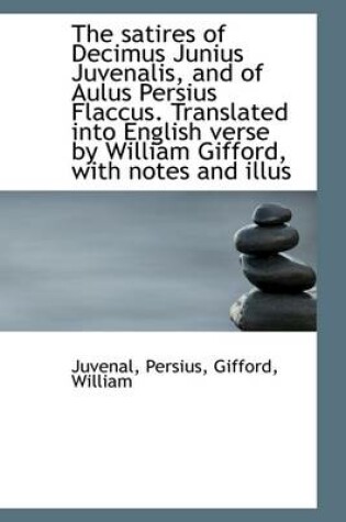 Cover of The Satires of Decimus Junius Juvenalis, and of Aulus Persius Flaccus. Translated Into English Verse