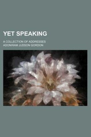 Cover of Yet Speaking; A Collection of Addresses