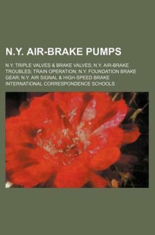 Cover of N.Y. Air-Brake Pumps; N.Y. Triple Valves & Brake Valves N.Y. Air-Brake Troubles Train Operation N.Y. Foundation Brake Gear N.Y. Air Signal & High-Speed Brake