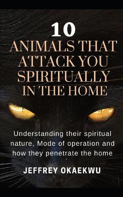Book cover for 10 Animals That Attack You Spiritually in the Home