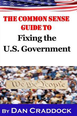 Book cover for The Common Sense Guide to Fixing the U.S. Government
