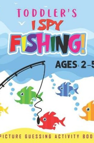 Cover of Toddler' I Spy Fishing! Picture Guessing Activity Book