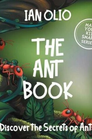 Cover of The Ant Book. Discover the Secrets of Ants! Make your kid smart series.