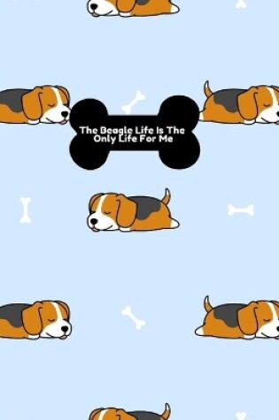 Cover of The Beagle Life Is The Only Life For Me Notebook