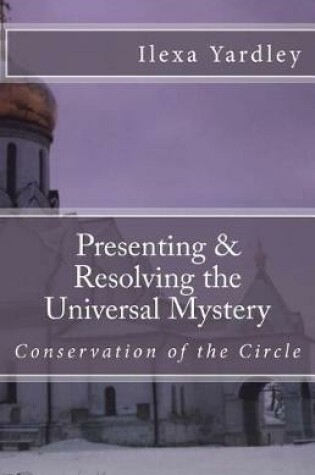 Cover of Presenting & Resolving the Universal Mystery