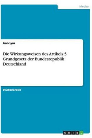 Cover of Die Wirkungsweisen Des Artikels 5 Grundgesetz Der Bundesrepublik Deutschland