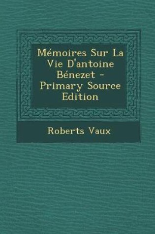 Cover of Memoires Sur La Vie D'Antoine Benezet