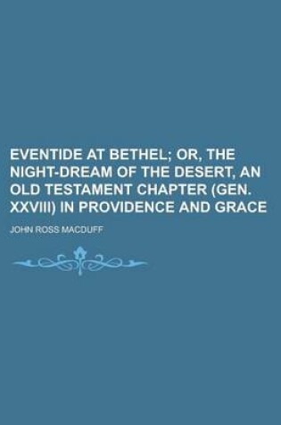 Cover of Eventide at Bethel; Or, the Night-Dream of the Desert, an Old Testament Chapter (Gen. XXVIII) in Providence and Grace. Or, the Night-Dream of the Dese