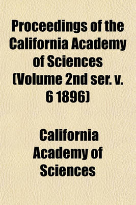 Book cover for Proceedings of the California Academy of Sciences (Volume 2nd Ser. V. 6 1896)