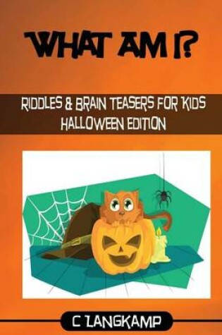 Cover of What Am I? Halloween Riddles And Brain Teasers For Kids