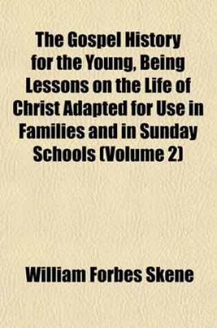 Cover of The Gospel History for the Young, Being Lessons on the Life of Christ Adapted for Use in Families and in Sunday Schools (Volume 2)