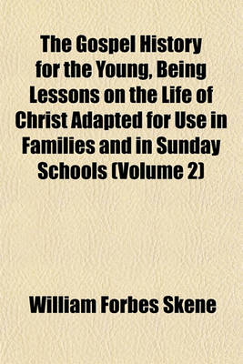 Book cover for The Gospel History for the Young, Being Lessons on the Life of Christ Adapted for Use in Families and in Sunday Schools (Volume 2)