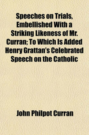 Cover of Speeches on Trials, Embellished with a Striking Likeness of Mr. Curran; To Which Is Added Henry Grattan's Celebrated Speech on the Catholic