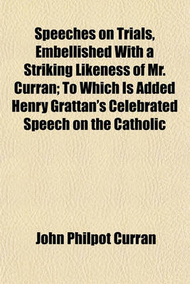 Book cover for Speeches on Trials, Embellished with a Striking Likeness of Mr. Curran; To Which Is Added Henry Grattan's Celebrated Speech on the Catholic