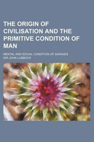 Cover of The Origin of Civilisation and the Primitive Condition of Man; Mental and Social Condition of Savages