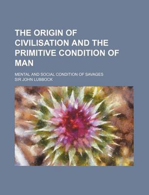 Book cover for The Origin of Civilisation and the Primitive Condition of Man; Mental and Social Condition of Savages