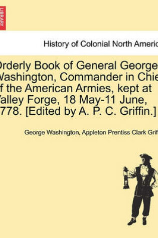 Cover of Orderly Book of General George Washington, Commander in Chief of the American Armies, Kept at Valley Forge, 18 May-11 June, 1778. [Edited by A. P. C. Griffin.]