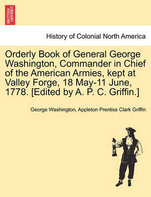 Book cover for Orderly Book of General George Washington, Commander in Chief of the American Armies, Kept at Valley Forge, 18 May-11 June, 1778. [Edited by A. P. C. Griffin.]