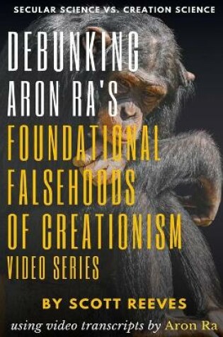 Cover of Debunking Aron Ra's Foundational Falsehoods of Creationism Video Series