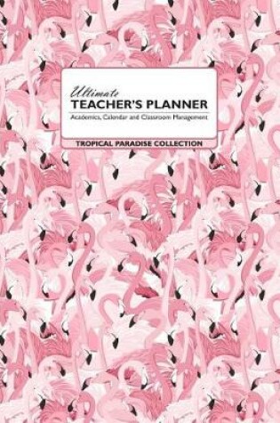 Cover of Ultimate Teacher's Planner - Tropical Paradise Collection