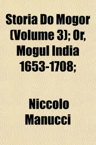 Cover of Storia Do Mogor (Volume 3); Or, Mogul India 1653-1708;